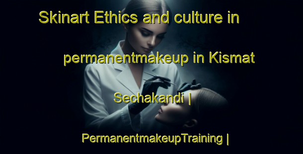Skinart Ethics and culture in permanentmakeup in Kismat Sechakandi | PermanentmakeupTraining | PermanentmakeupClasses | SkinartTraining-Bangladesh